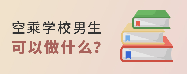 空乘学校男生出来可以做什么？