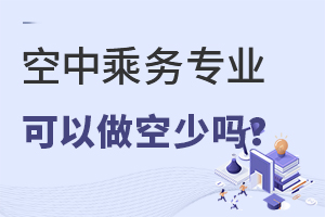 空中乘务专业可以做空少吗？