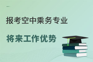 你觉得自己报考空中乘务专业，将来工作有什么优势？