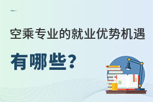 空乘专业的就业优势机遇有哪些？