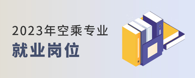 2023年空乘专业就业岗位有哪些？