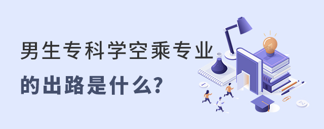 男生专科学空乘专业的出路是什么?