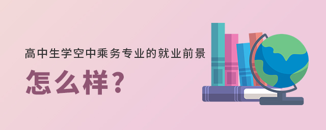 高中生学空中乘务专业的就业前景怎么样?