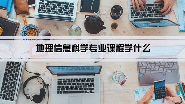 地理信息科学专业课程学什么(毕业后做什么工作)