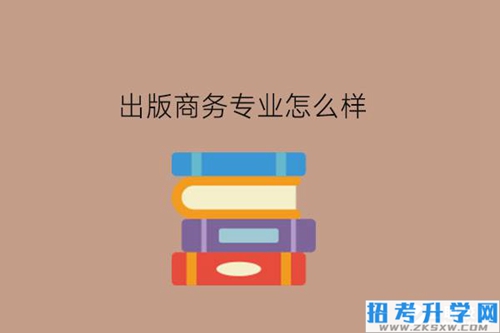 出版商务专业怎么样?中职生要怎么选择专业?