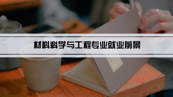 材料科学与工程专业就业前景和就业方向怎么样(分析)