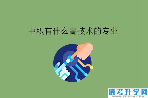 中职有什么高技术的专业?为什么要选择高技术专业?