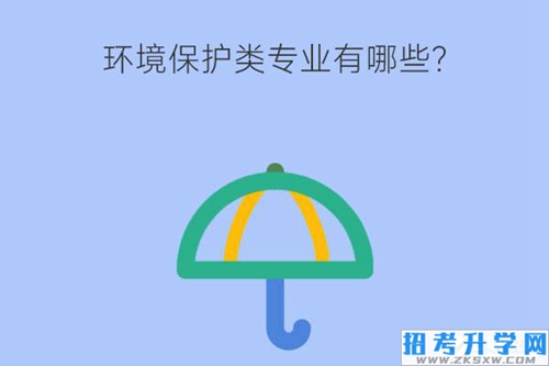 环境保护类专业有哪些？未来好就业吗？