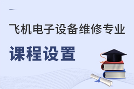 飞机电子设备维修专业课程设置是啥样的