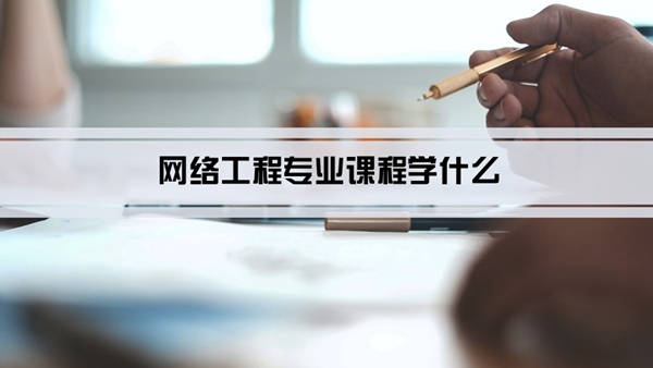 网络工程专业课程学什么(毕业后做什么工作)