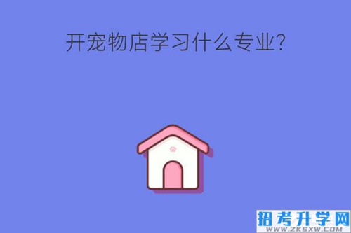 开宠物店需要学习什么专业？未来发展好不好？