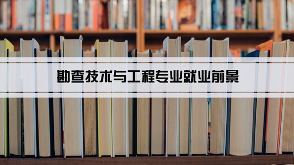 勘查技术与工程专业就业前景和就业方向怎么样(分析)