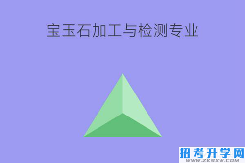 宝玉石加工与检测专业好就业吗？要不要考证？