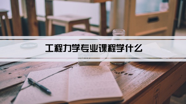 工程力学专业课程学什么(毕业后做什么工作)