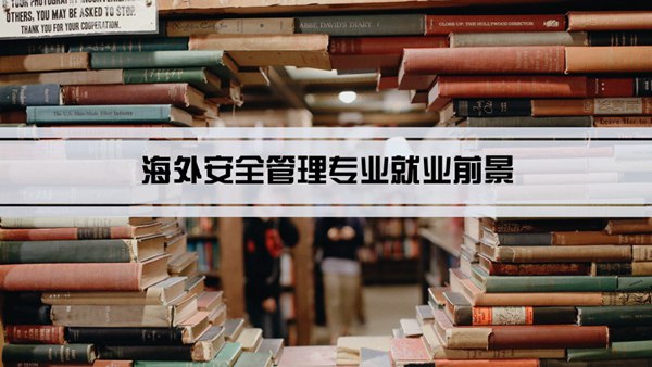 海外安全管理专业就业前景和就业方向怎么样(分析)