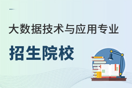 大数据技术与应用专业招生院校哪些比较好