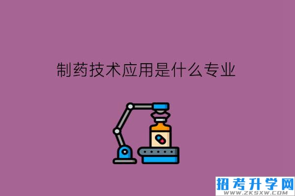 制药技术应用是什么专业?毕业有什么对口岗位吗?