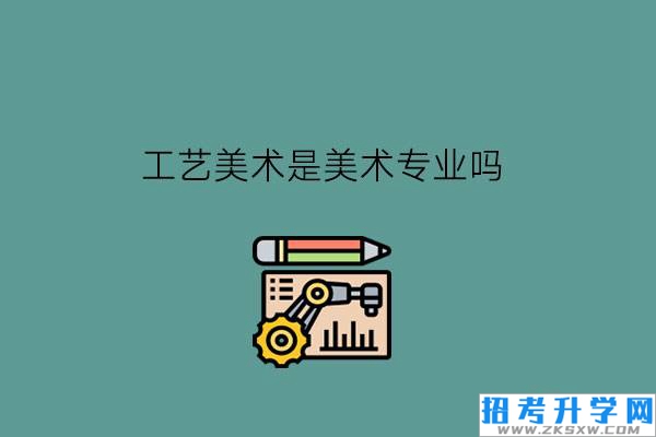 工艺美术是美术专业吗?所学者要有什么品质?