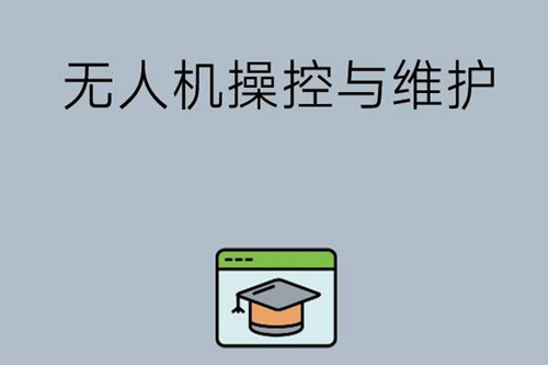 无人机操控与维护专业学什么？就业前景怎么样？