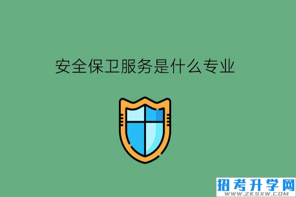 安全保卫服务是什么专业?就业只能当保安吗?