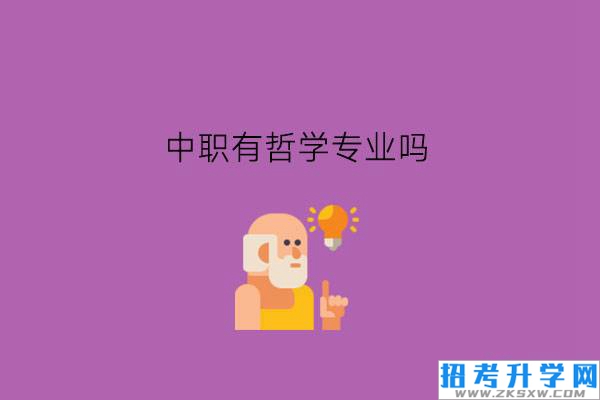 中职有哲学专业吗?中职专业有什么特点?