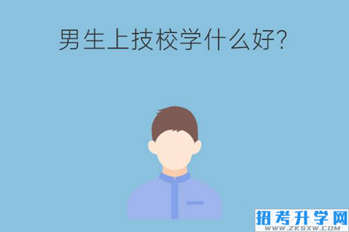 男生上技校学什么好？就业前景怎么样？