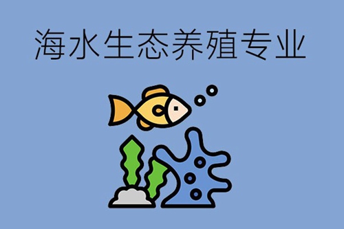 海水生态养殖专业主要学什么内容？有哪些就业方向？