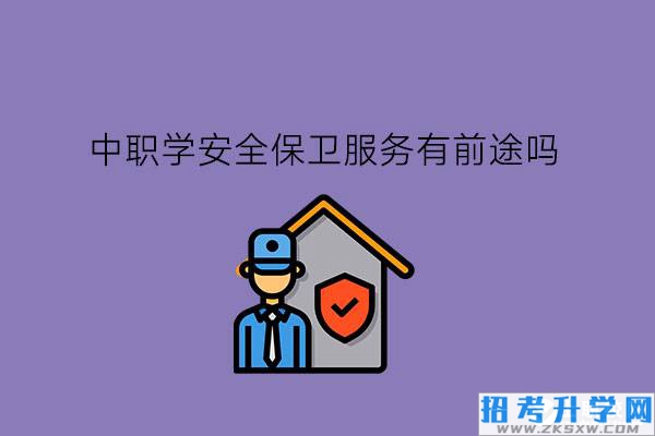 中职学安全保卫服务有前途吗?选专业要注意什么?